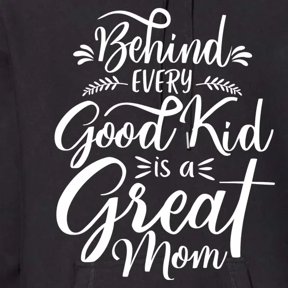 Behind Every Good Kid Is A Great Mom Premium Hoodie