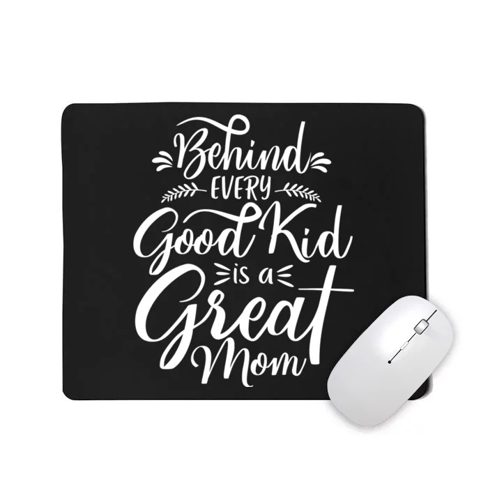 Behind Every Good Kid Is A Great Mom Mousepad