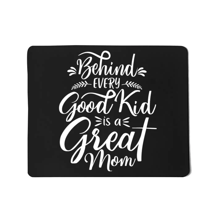 Behind Every Good Kid Is A Great Mom Mousepad