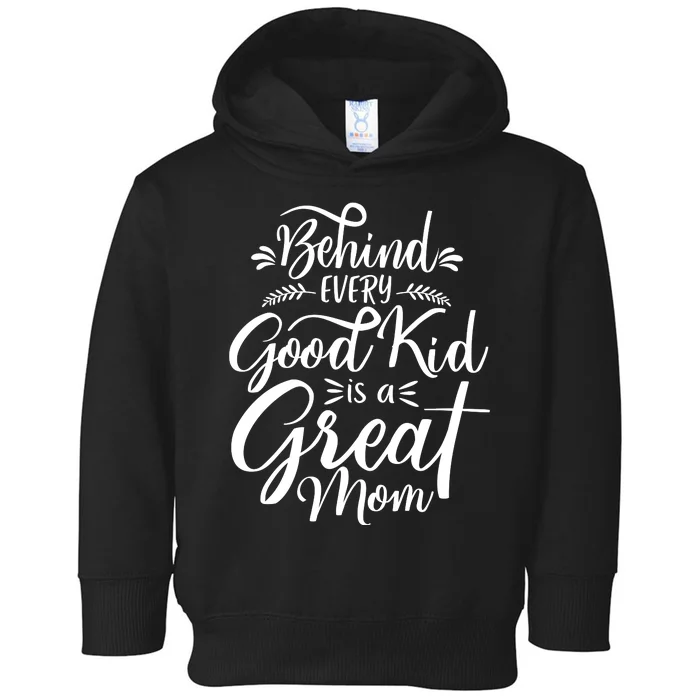 Behind Every Good Kid Is A Great Mom Toddler Hoodie