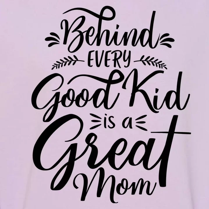 Behind Every Good Kid Is A Great Mom Garment-Dyed Sweatshirt