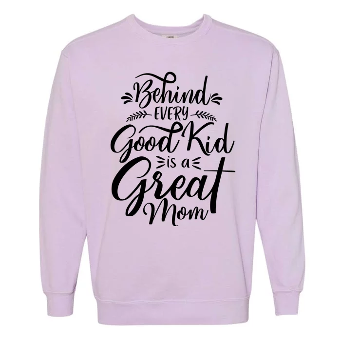 Behind Every Good Kid Is A Great Mom Garment-Dyed Sweatshirt