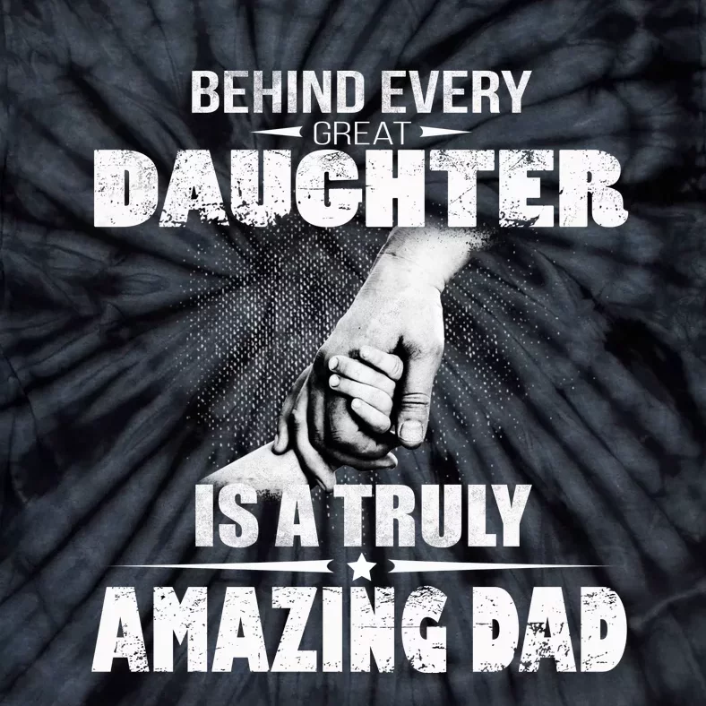 Behind Every Great Daughter Is A Truly Amazing Dad Tie-Dye T-Shirt