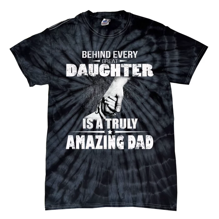 Behind Every Great Daughter Is A Truly Amazing Dad Tie-Dye T-Shirt