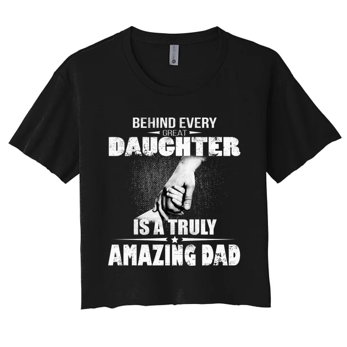 Behind Every Great Daughter Is A Truly Amazing Dad Women's Crop Top Tee