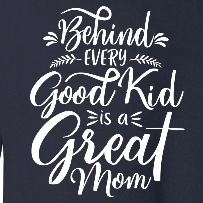 Behind Every Goodkid Is A Great Mom Toddler Sweatshirt