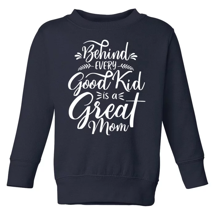 Behind Every Goodkid Is A Great Mom Toddler Sweatshirt