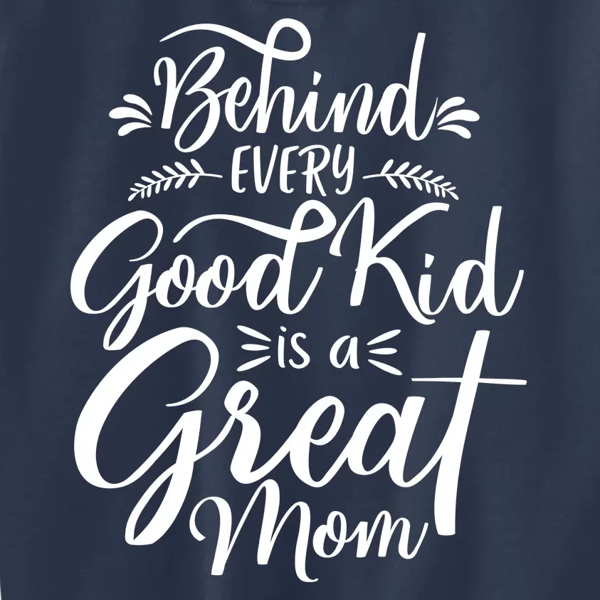 Behind Every Goodkid Is A Great Mom Kids Sweatshirt