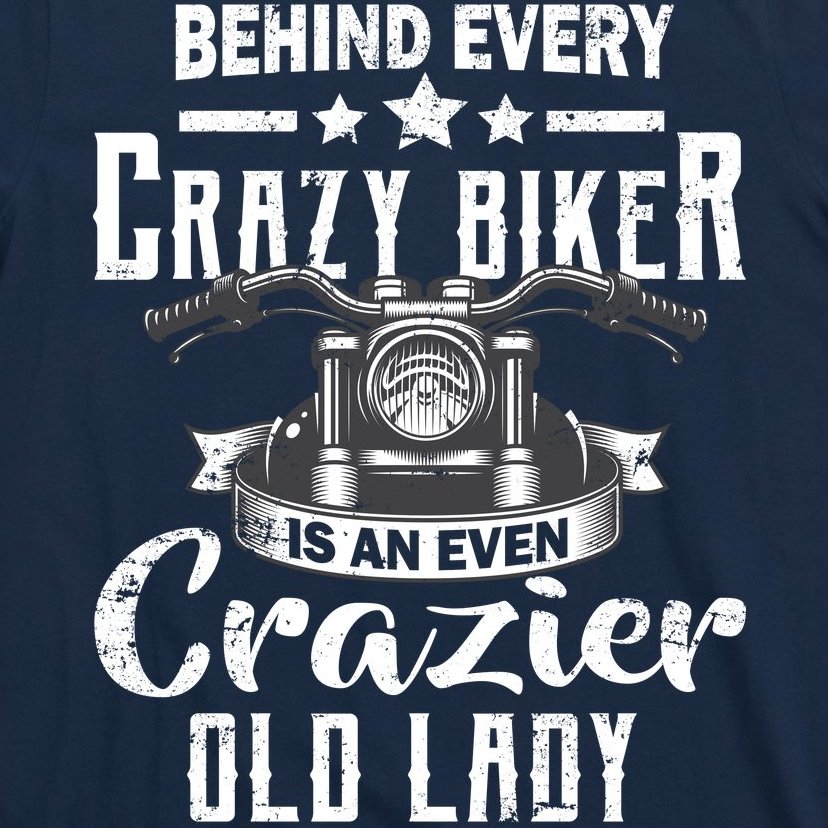 Behind Every Crazy Biker Is An Even Crazier Old Lady T-Shirt ...