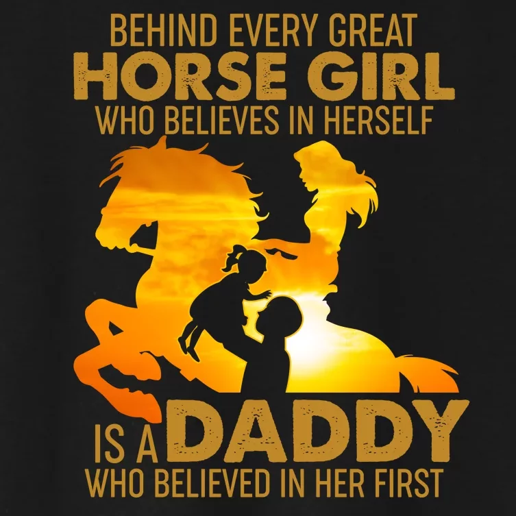 Behind Every Great Horse Girl Is A Daddy Who Believed In Her First Women's Crop Top Tee