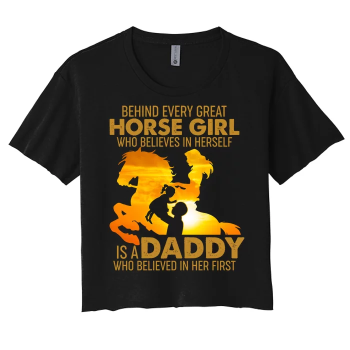 Behind Every Great Horse Girl Is A Daddy Who Believed In Her First Women's Crop Top Tee