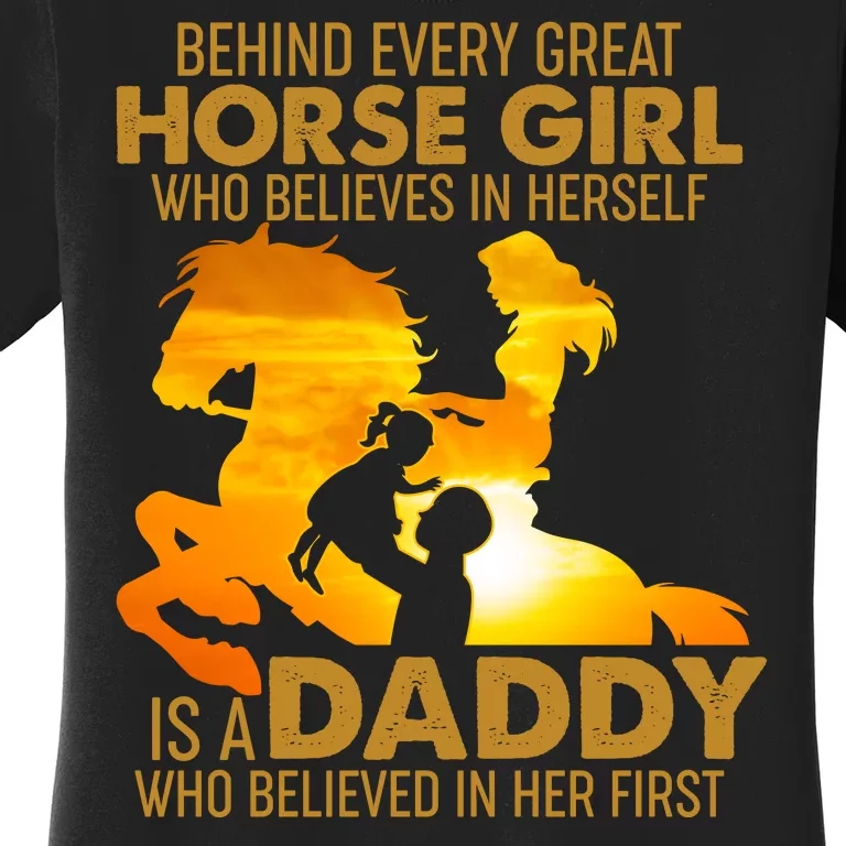 Behind Every Great Horse Girl Is A Daddy Who Believed In Her First Women's T-Shirt