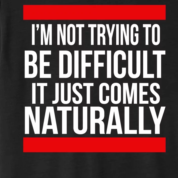 Being Difficult Comes Naturally ChromaSoft Performance T-Shirt