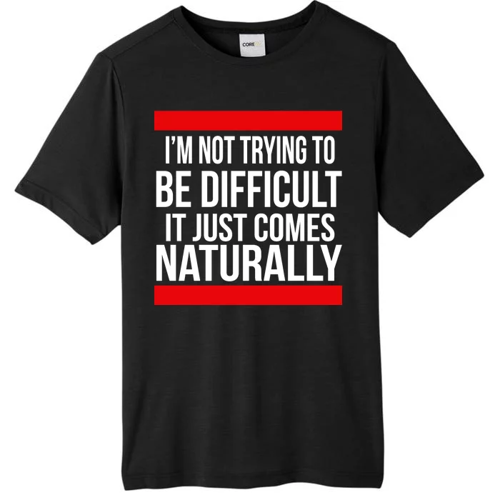 Being Difficult Comes Naturally ChromaSoft Performance T-Shirt