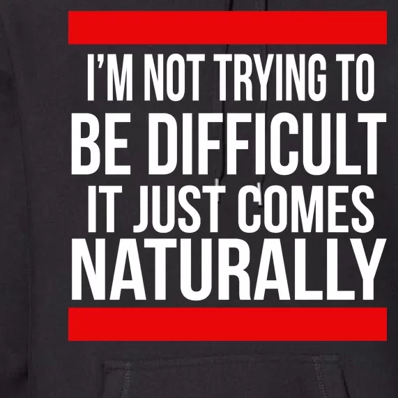 Being Difficult Comes Naturally Premium Hoodie