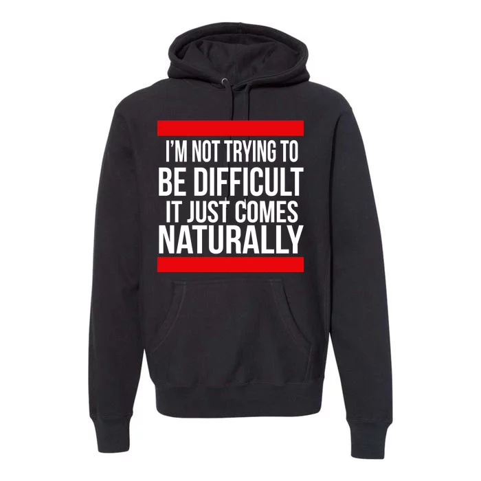 Being Difficult Comes Naturally Premium Hoodie