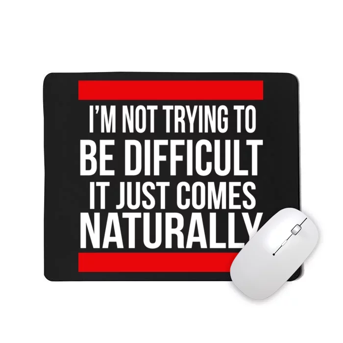 Being Difficult Comes Naturally Mousepad