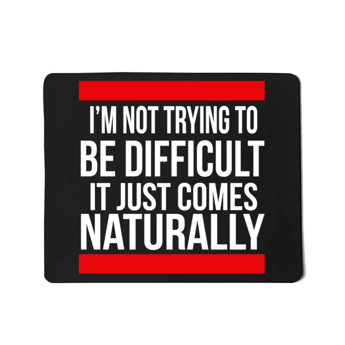 Being Difficult Comes Naturally Mousepad