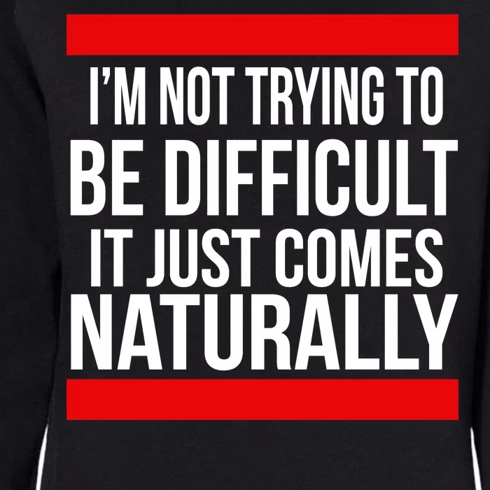 Being Difficult Comes Naturally Womens California Wash Sweatshirt