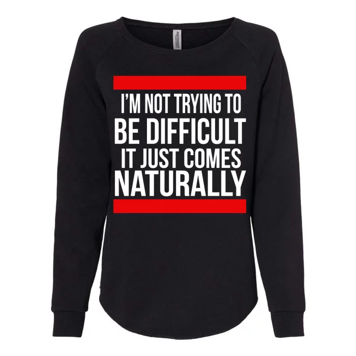 Being Difficult Comes Naturally Womens California Wash Sweatshirt