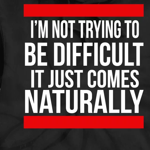 Being Difficult Comes Naturally Tie Dye Hoodie