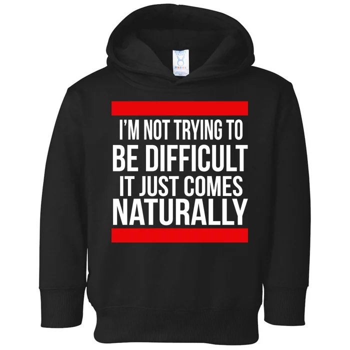 Being Difficult Comes Naturally Toddler Hoodie