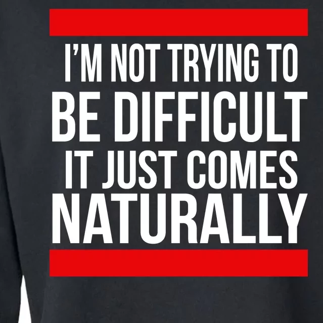 Being Difficult Comes Naturally Cropped Pullover Crew