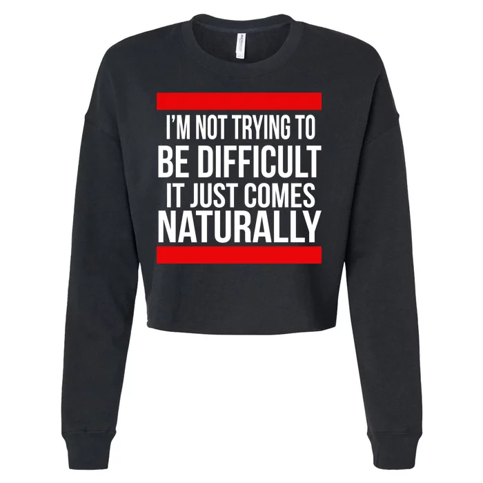 Being Difficult Comes Naturally Cropped Pullover Crew