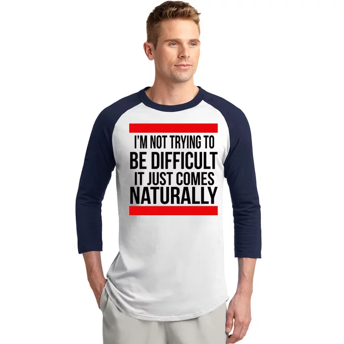 Being Difficult Comes Naturally Baseball Sleeve Shirt