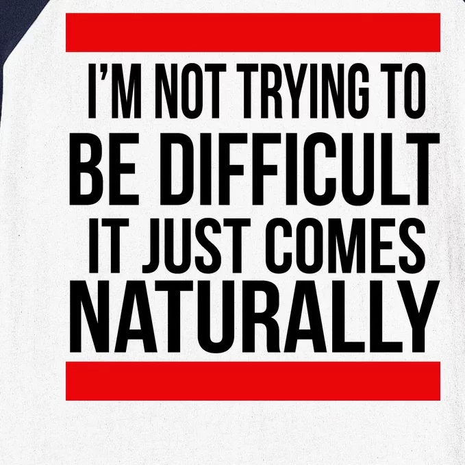 Being Difficult Comes Naturally Baseball Sleeve Shirt