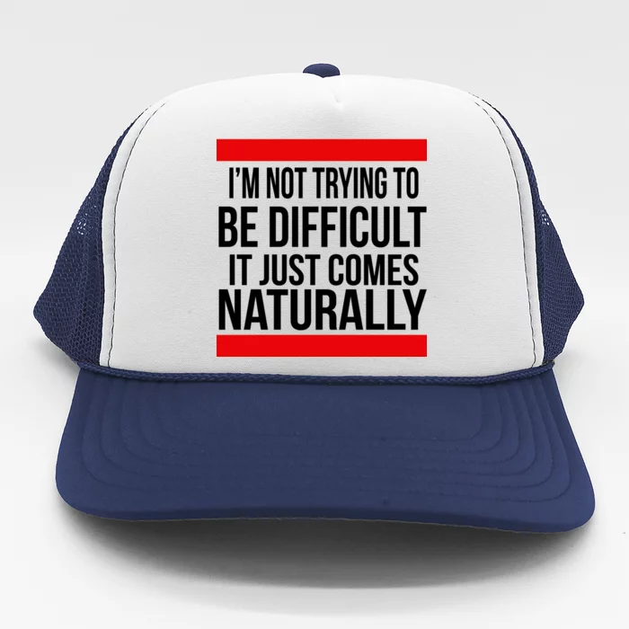 Being Difficult Comes Naturally Trucker Hat