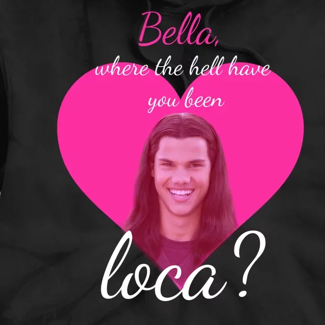 Bella Where The Hell Have You Been Loca? Tie Dye Hoodie