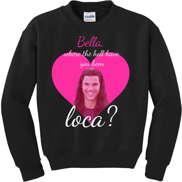 Bella Where The Hell Have You Been Loca? Kids Sweatshirt