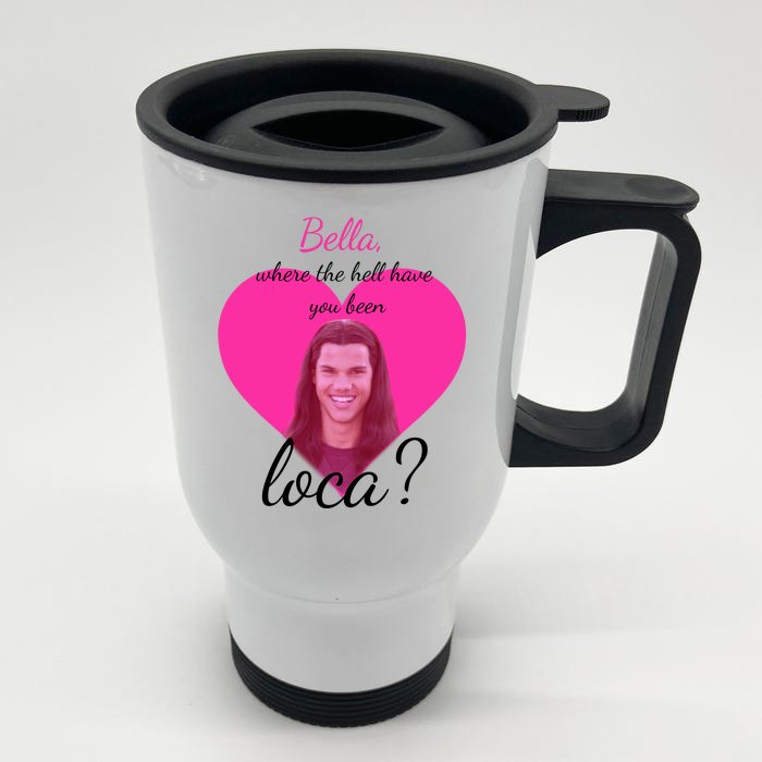 Bella Where The Hell Have You Been Loca? Front & Back Stainless Steel Travel Mug