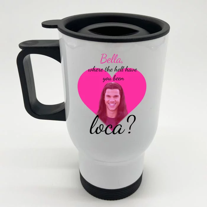 Bella Where The Hell Have You Been Loca? Front & Back Stainless Steel Travel Mug