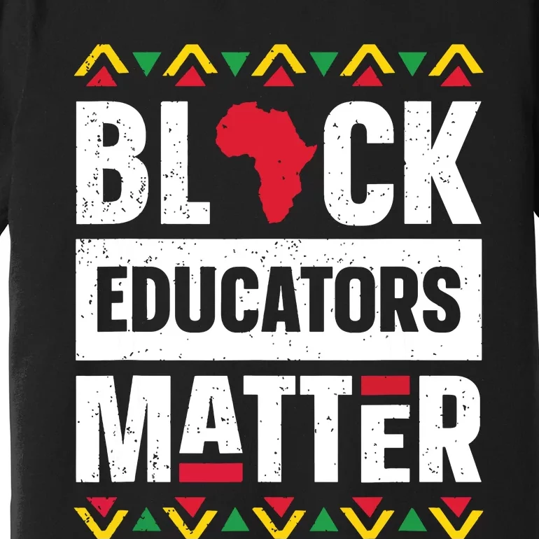 Black Educators Matter Teacher Black History Month Premium T-Shirt