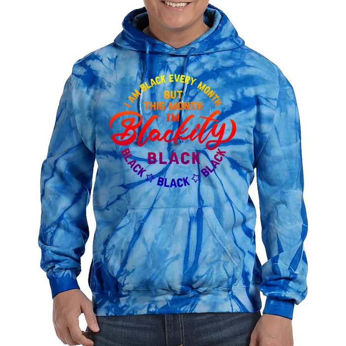 Black Every Month This Month I'm Blackity Black History Gift Tie Dye Hoodie