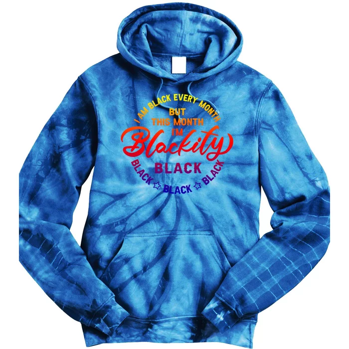 Black Every Month This Month I'm Blackity Black History Gift Tie Dye Hoodie