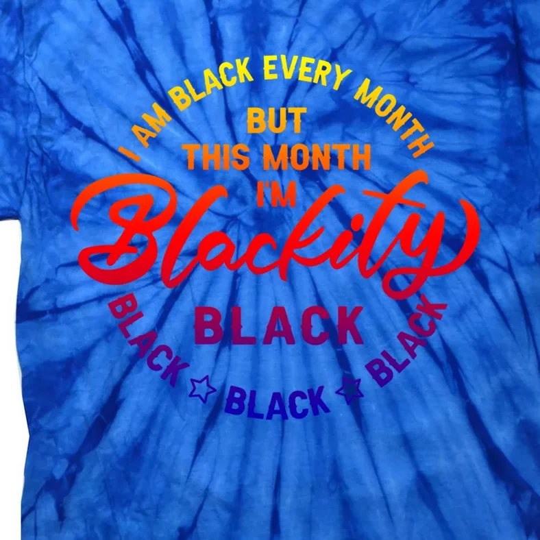 Black Every Month This Month I'm Blackity Black History Gift Tie-Dye T-Shirt