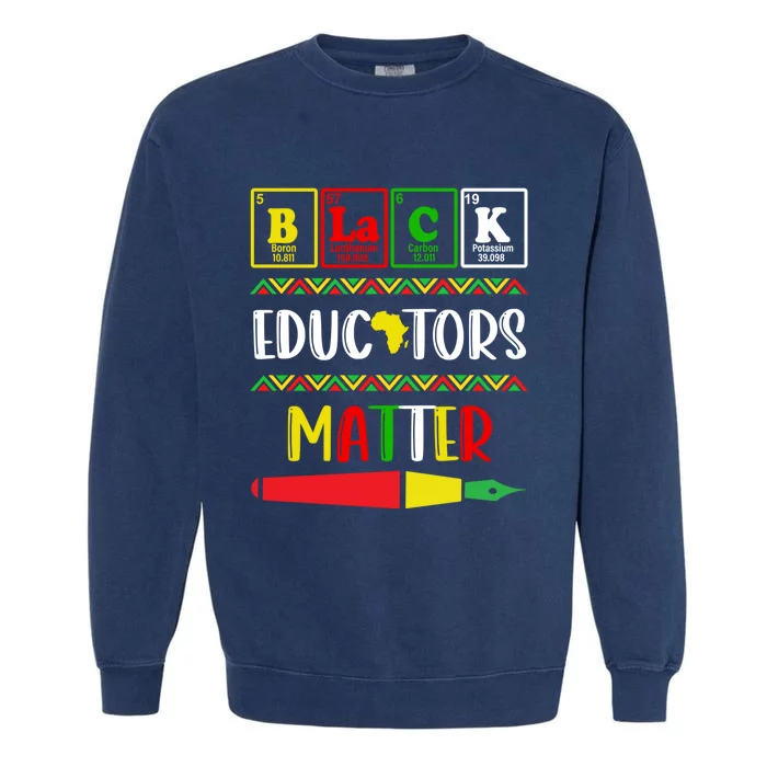 Black Educators Matter Juneteenth Black History Month Cute Gift Garment-Dyed Sweatshirt