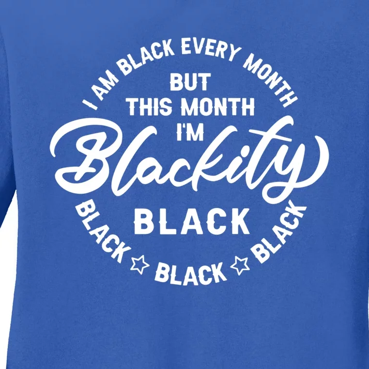 Black Every Month This Month I'm Blackity Black History Gift Ladies Long Sleeve Shirt