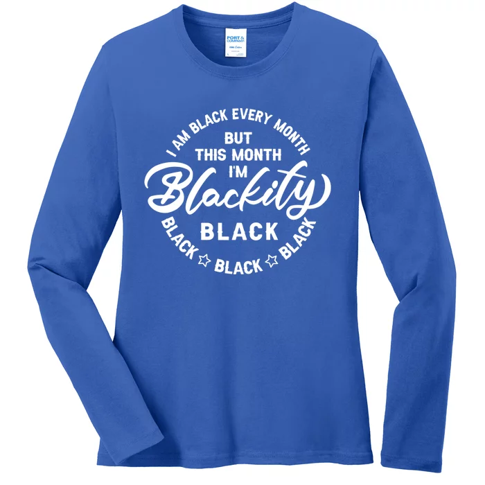 Black Every Month This Month I'm Blackity Black History Gift Ladies Long Sleeve Shirt