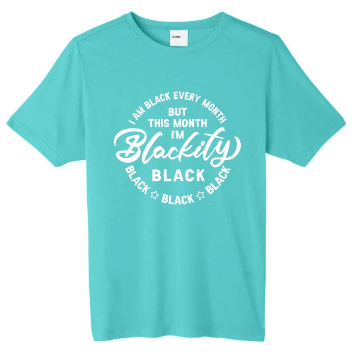 Black Every Month This Month I'm Blackity Black History Gift ChromaSoft Performance T-Shirt