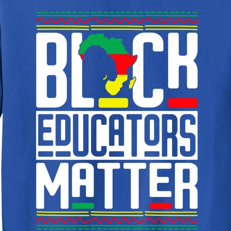 Black Educators Matter Teacher Black History Juneteenth Gift Tall Sweatshirt