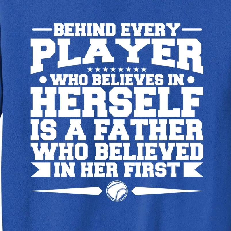 Behind Every Player Who Believes In Herself Is A Father Meaningful Gift Tall Sweatshirt