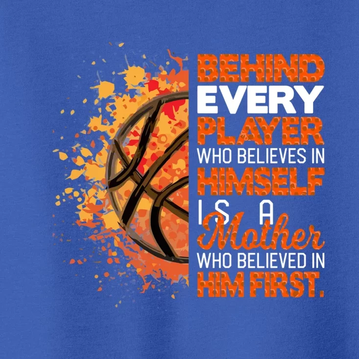 Behind Every Player Is A Mom Who Believes Basketball Mom Gift Toddler T-Shirt