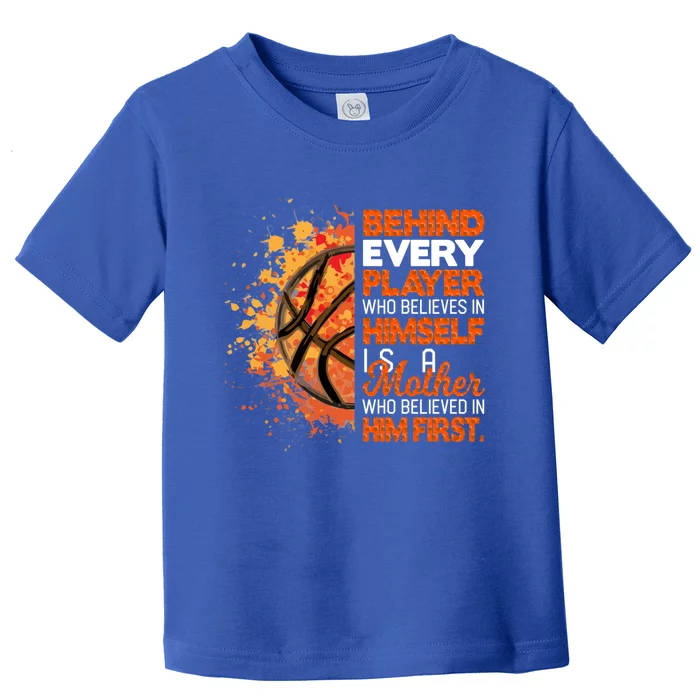 Behind Every Player Is A Mom Who Believes Basketball Mom Gift Toddler T-Shirt