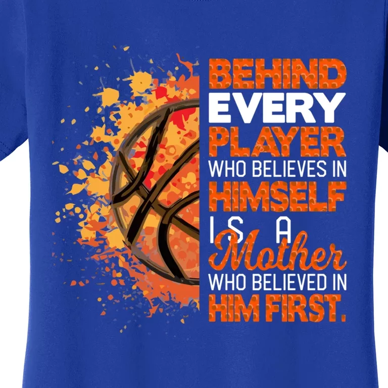 Behind Every Player Is A Mom Who Believes Basketball Mom Gift Women's T-Shirt