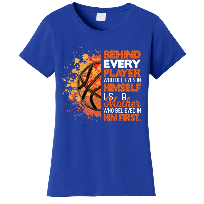 Behind Every Player Is A Mom Who Believes Basketball Mom Gift Women's T-Shirt