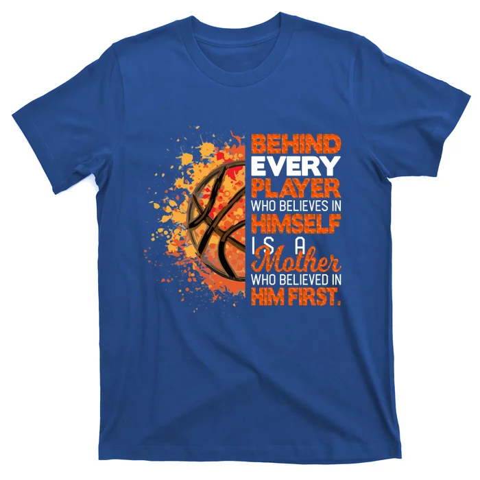 Behind Every Player Is A Mom Who Believes Basketball Mom Gift T-Shirt